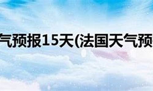 巴黎天气预报15天查询_巴黎天气预报15天查询最新